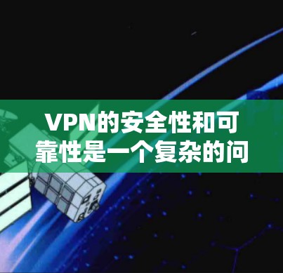 VPN的安全性和可靠性是一个复杂的问题，涉及多个技术层面。以下是对VPN安全可靠性的详细分析