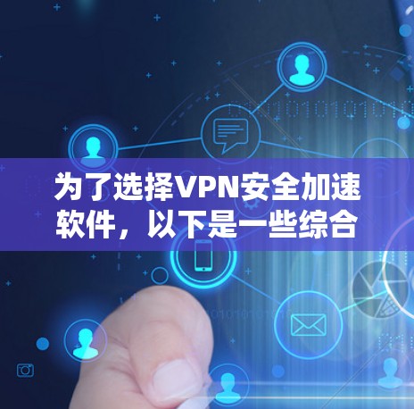 为了选择VPN安全加速软件，以下是一些综合考虑的因素和推荐策略