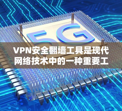 VPN安全翻墙工具是现代网络技术中的一种重要工具,它们可以帮助用户更高效地管理VPN连接,确保数据的安全。以下是对这些工具的详细分析和推荐