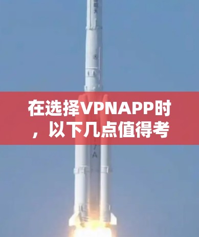 在选择VPNAPP时，以下几点值得考虑