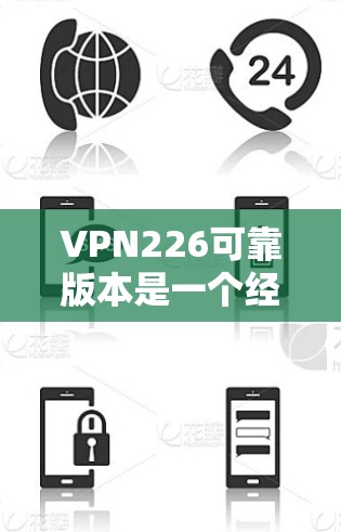 VPN226可靠版本是一个经过全面优化和增强的VPN产品,旨在为用户提供更安全、稳定、高效的网络连接。该版本在以下几个方面进行了显著的改进 VPN226可靠版本是一个经过全面优化和增强的VPN产品,旨在为用户提供更安全、稳定、高效的网络连接。该版本在以下几个方面进行了显著的改进