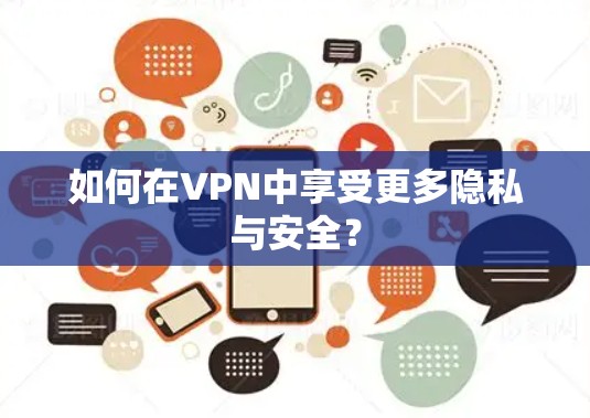 如何在VPN中享受更多隐私与安全？