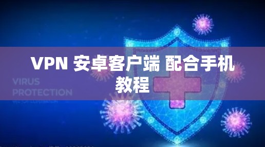 VPN 安卓客户端 配合手机教程 VPN 安卓客户端 配合手机教程