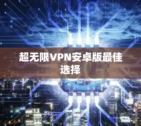 超无限VPN安卓版最佳选择