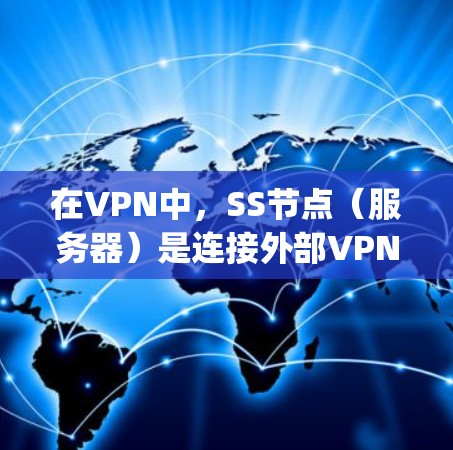 在VPN中,SS节点(服务器)是连接外部VPN服务器的关键部分,用于存储和传输视频、文件或数据。以下是一些 commonly used VPNs,并推荐适合的SS节点 在VPN中,SS节点(服务器)是连接外部VPN服务器的关键部分,用于存储和传输视频、文件或数据。以下是一些 commonly used VPNs,并推荐适合的SS节点