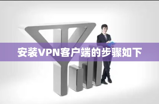 安装VPN客户端的步骤如下